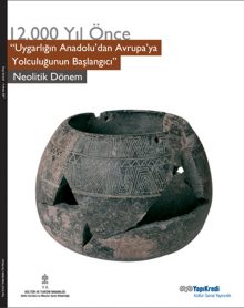 12000 Yıl Önce “Uygarlığın Anadolu’dan Avrupa’ya Yolculuğunun Başlangıcı” Neolitik Dönem