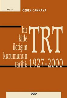 Bir Kitle İletişim Kurumunun Tarihi: TRT 1927 – 2000
