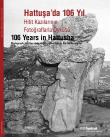 Hattuşa’da 106 Yıl – Hitit Kazılarının Fotoğraflarla Öyküsü