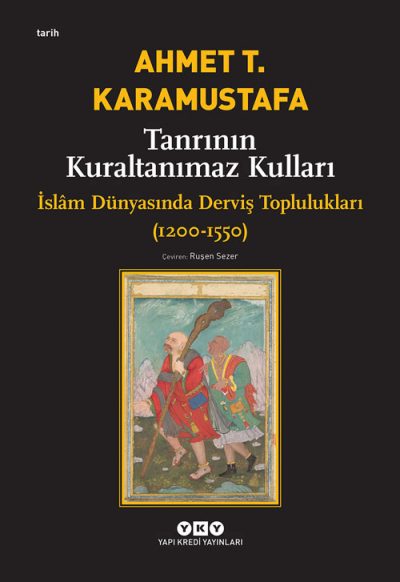 Tanrının Kuraltanımaz Kulları – İslâm Dünyasında Derviş Toplulukları (1200-1550)