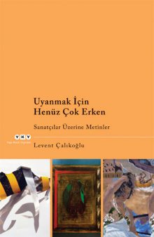 Uyanmak İçin Henüz Çok Erken – Sanatçılar Üzerine Metinler