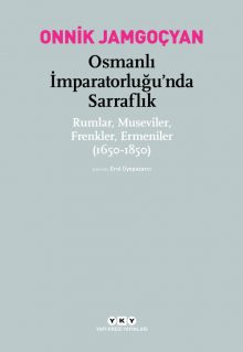 Osmanlı İmparatorluğu’nda Sarraflık – Rumlar, Museviler, Frenkler, Ermeniler (1650-1850)