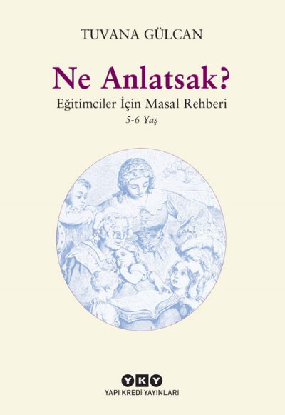 Ne Anlatsak? / Eğitimciler İçin Masal Rehberi / 5-6 Yaş
