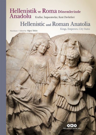 Hellenistik ve Roma Dönemlerinde Anadolu – Krallar, İmparatorlar, Kent Devletleri / Hellenistic and Roman Anatolia – Kings, Emperors, City States