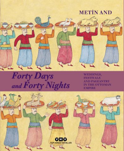 Forty Days and Forty Nights – Weddings, Festivals and Pageantry in the Ottoman Empire (Sert Kapak)