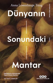Dünyanın Sonundaki Mantar – Kapitalizmin Enkazlarında Yaşam İmkânı Üzerine