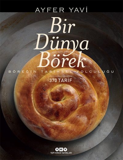 Bir Dünya Börek – Böreğin Tarihsel Yolculuğu – 370 Tarif