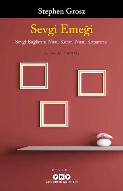 Sevgi Emeği – Sevgi Bağlarını Nasıl Kurar, Nasıl Koparırız